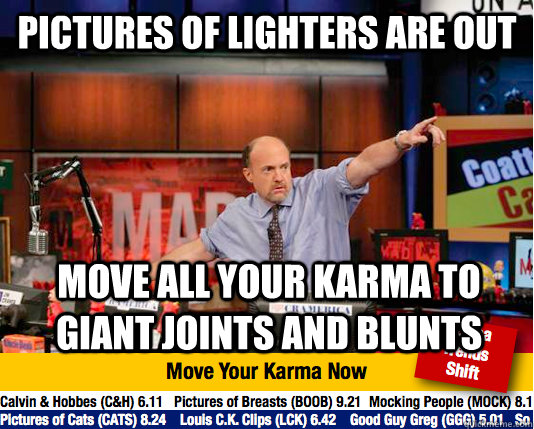 PICTURES OF LIGHTERS ARE OUT MOVE ALL YOUR KARMA TO GIANT JOINTS AND BLUNTS  Mad Karma with Jim Cramer