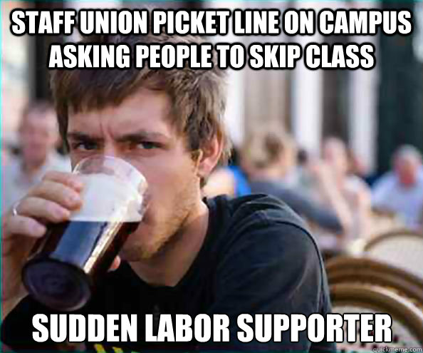 Staff Union picket line on campus asking people to skip class Sudden labor supporter  Lazy College Senior