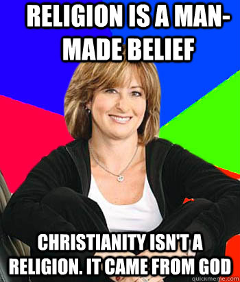 Religion is a man-made belief  Christianity isn't a religion. It came from God - Religion is a man-made belief  Christianity isn't a religion. It came from God  Sheltering Suburban Mom