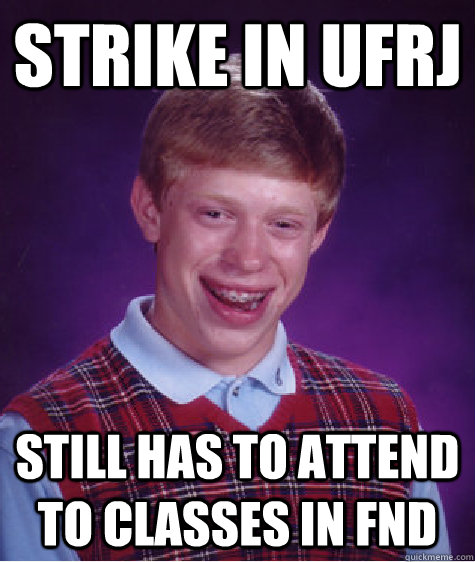 Strike in UFRJ Still has to attend to classes in FND  Bad Luck Brian