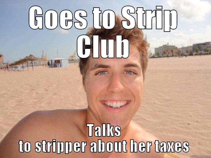 GOES TO STRIP CLUB TALKS TO STRIPPER ABOUT HER TAXES Misc