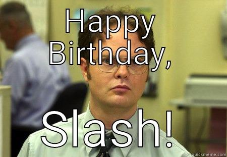 Bday slash - HAPPY BIRTHDAY, SLASH! Schrute