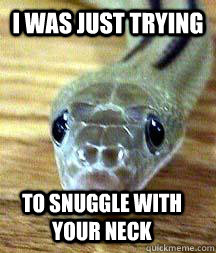 i was just trying to snuggle with your neck  