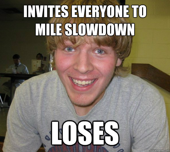 Invites Everyone to 
Mile Slowdown Loses - Invites Everyone to 
Mile Slowdown Loses  Big Daddy Bendsten