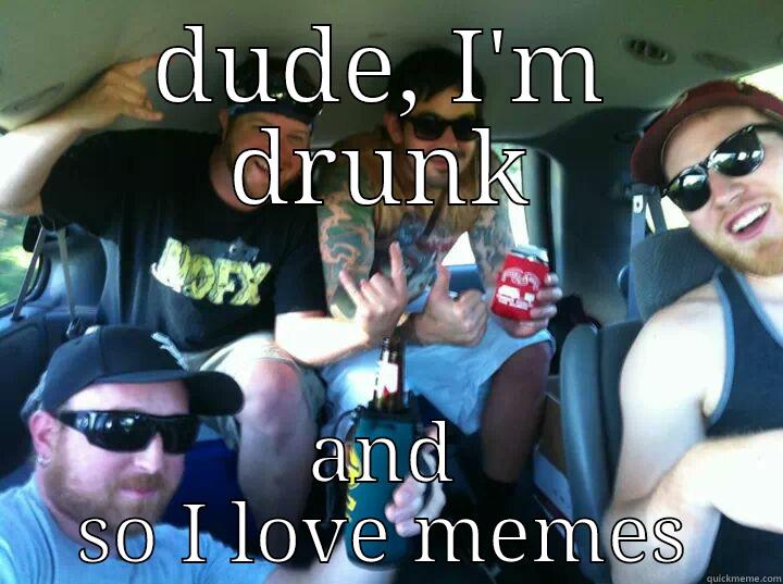 bros in a car - DUDE, I'M DRUNK AND SO I LOVE MEMES Misc