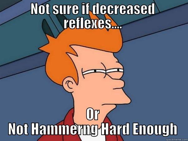 NOT SURE IF DECREASED REFLEXES.... OR NOT HAMMERNG HARD ENOUGH Futurama Fry