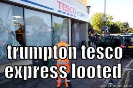  TRUMPTON TESCO EXPRESS LOOTED  Misc