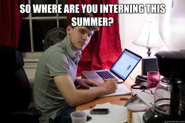 So where are you interning this summer? - So where are you interning this summer?  Harvard Douchebag