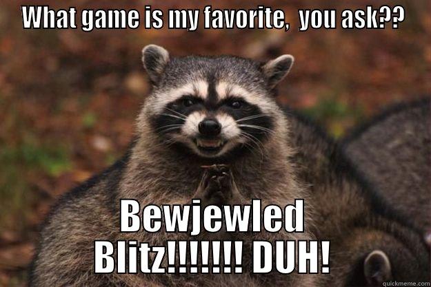 WHAT GAME IS MY FAVORITE,  YOU ASK?? BEWJEWLED BLITZ!!!!!!! DUH! Evil Plotting Raccoon