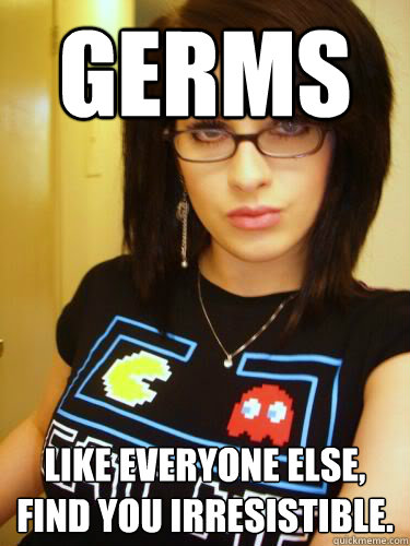 Germs Like Everyone Else Find You Irresistible Cool Chick Carol Quickmeme 