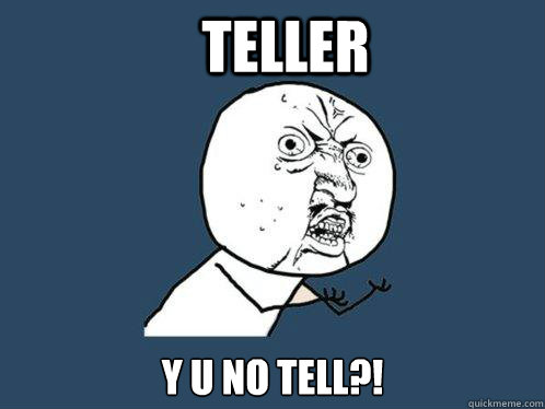 TELLER Y U NO TELL?! - TELLER Y U NO TELL?!  Y U No