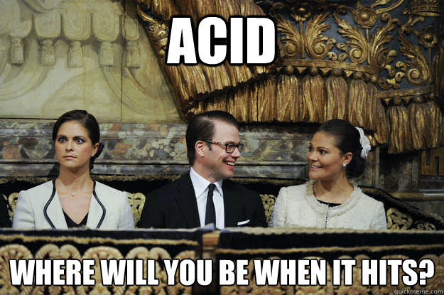 Acid Where will you be when it hits?
 - Acid Where will you be when it hits?
  Misc