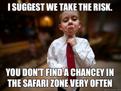 I suggest we take the risk.  You don't find a chancey in the safari zone very often  Financial Advisor Kid