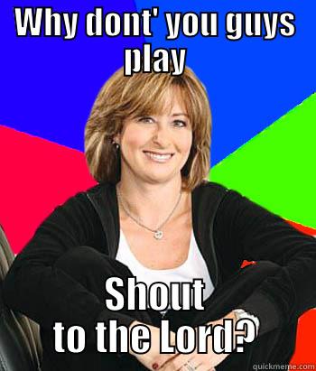 WHY DONT' YOU GUYS PLAY SHOUT TO THE LORD? Sheltering Suburban Mom