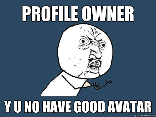 profile owner y u no have good avatar  Y U No