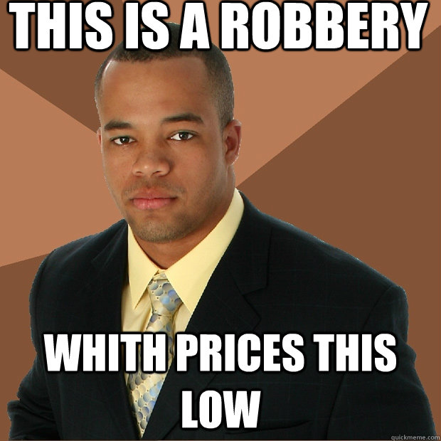 This Is a robbery whith prices this low  Successful Black Man