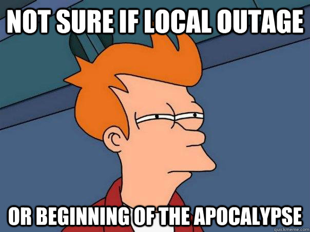 Not sure if local outage or beginning of the apocalypse  Futurama Fry