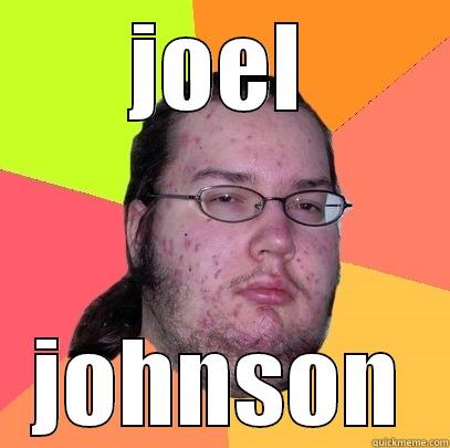 JOEL JOHNSON Butthurt Dweller