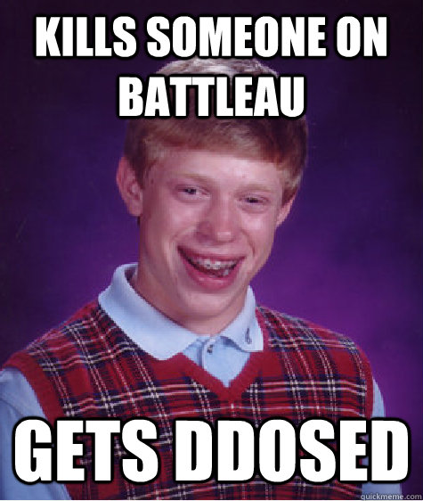 Kills someone on BattleAu Gets DDOSED  Bad Luck Brian