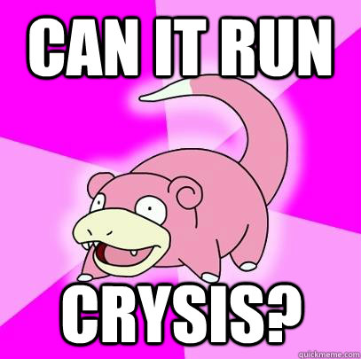 Can it run Crysis?  Slowpoke