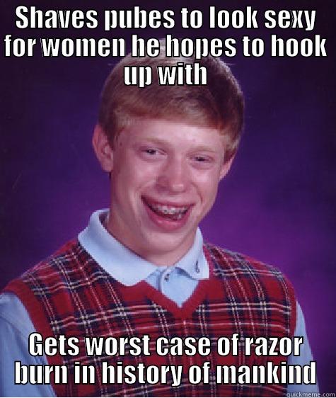 SHAVES PUBES TO LOOK SEXY FOR WOMEN HE HOPES TO HOOK UP WITH GETS WORST CASE OF RAZOR BURN IN HISTORY OF MANKIND Bad Luck Brian