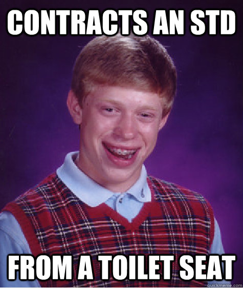 contracts an std from a toilet seat  Bad Luck Brian