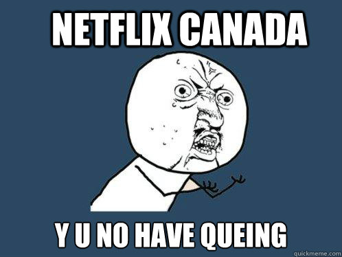 NEtflix canada y u no have queing - NEtflix canada y u no have queing  Y U No