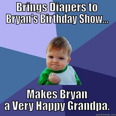 BRINGS DIAPERS TO BRYAN'S BIRTHDAY SHOW... MAKES BRYAN A VERY HAPPY GRANDPA. Success Kid