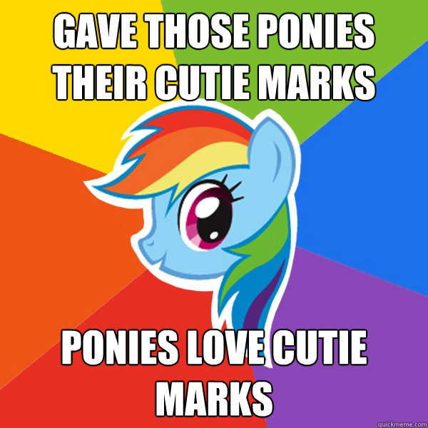 Gave those ponies their cutie marks ponies love cutie marks  Rainbow Dash