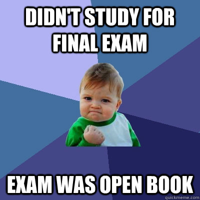 Didn't study for final exam Exam was open book - Didn't study for final exam Exam was open book  Success Kid