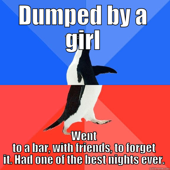 DUMPED BY A GIRL WENT TO A BAR, WITH FRIENDS, TO FORGET IT. HAD ONE OF THE BEST NIGHTS EVER. Socially Awkward Awesome Penguin