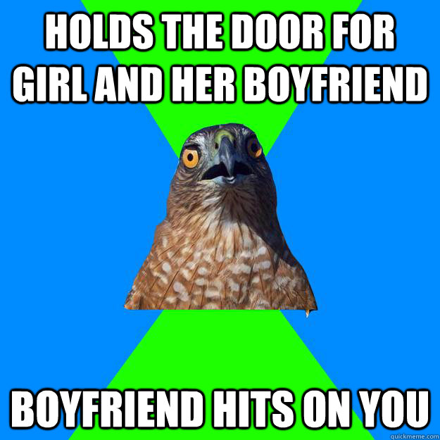 Holds the door for girl and her boyfriend boyfriend hits on you  Hawkward