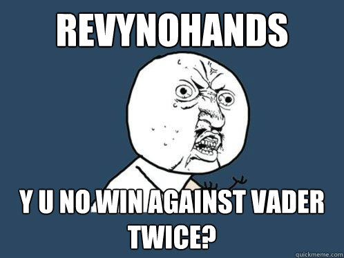 revynohands y u no win against vader twice?  Y U No