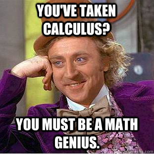 You've taken Calculus? You must be a math genius. - You've taken Calculus? You must be a math genius.  Creepy Wonka