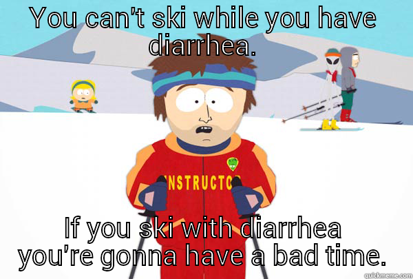 YOU CAN'T SKI WHILE YOU HAVE DIARRHEA. IF YOU SKI WITH DIARRHEA YOU'RE GONNA HAVE A BAD TIME. Super Cool Ski Instructor