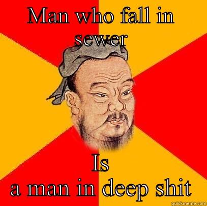 MAN WHO FALL IN SEWER IS A MAN IN DEEP SHIT Confucius says