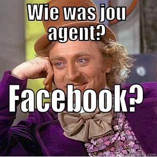 WIE WAS JOU AGENT? FACEBOOK? Condescending Wonka