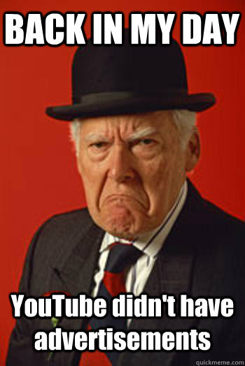 BACK IN MY DAY YouTube didn't have advertisements  - BACK IN MY DAY YouTube didn't have advertisements   Pissed old guy