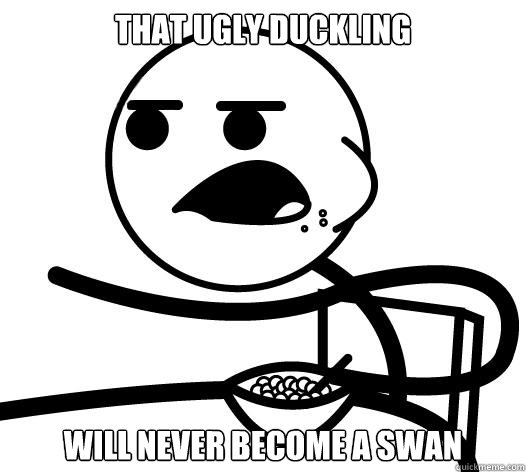 That ugly duckling will never become a swan - That ugly duckling will never become a swan  Cereal guy child star prediction