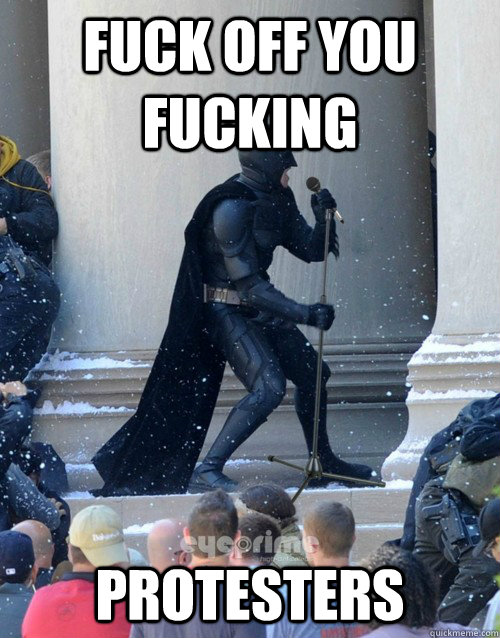 FUCK OFF YOU FUCKING  PROTESTERS  Karaoke Batman