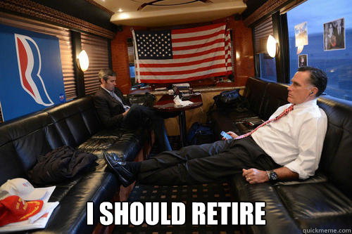  I should retire  Sudden Realization Romney