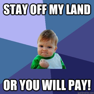 Stay off my land or you will pay! - Stay off my land or you will pay!  Success Kid