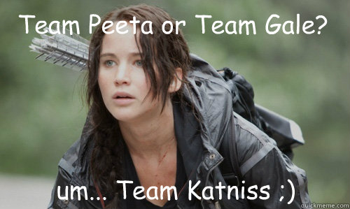 Team Peeta or Team Gale? um... Team Katniss ;) - Team Peeta or Team Gale? um... Team Katniss ;)  lesbian