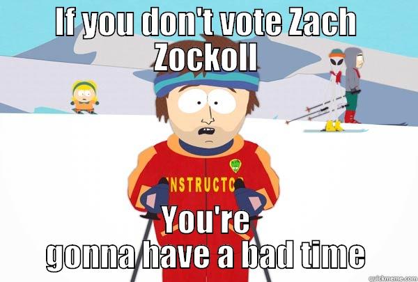 IF YOU DON'T VOTE ZACH ZOCKOLL YOU'RE GONNA HAVE A BAD TIME Super Cool Ski Instructor