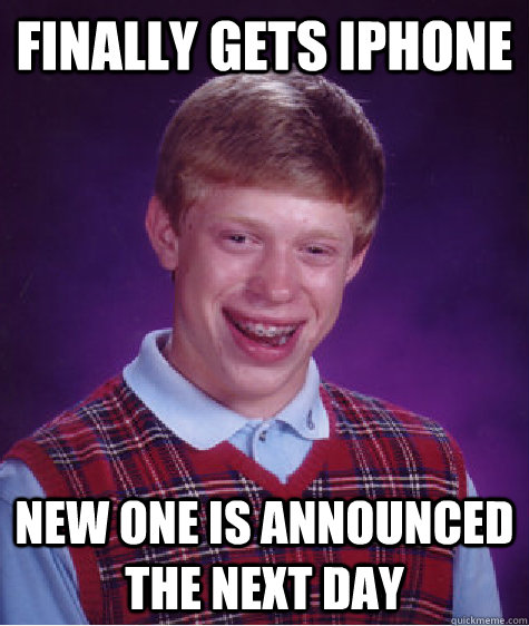 finally gets iphone new one is announced the next day - finally gets iphone new one is announced the next day  Bad Luck Brian