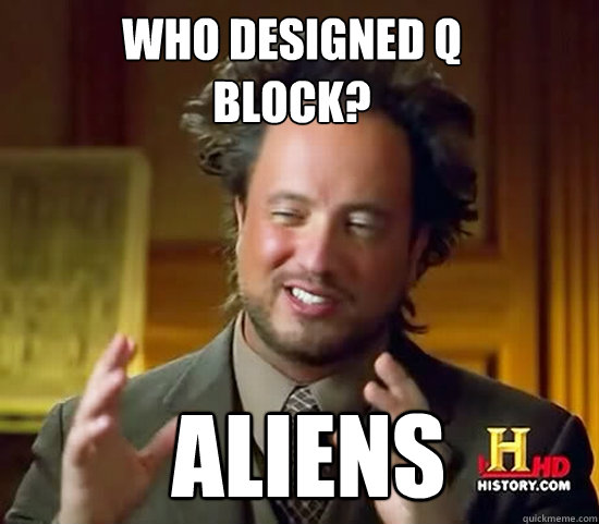 Who designed Q 
block?  Aliens  Ancient Aliens