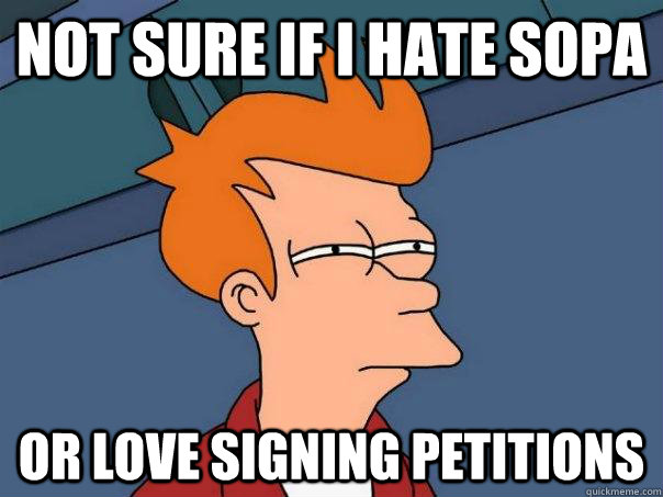 Not sure if i hate Sopa or love signing petitions  Futurama Fry