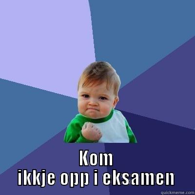  KOM IKKJE OPP I EKSAMEN Success Kid