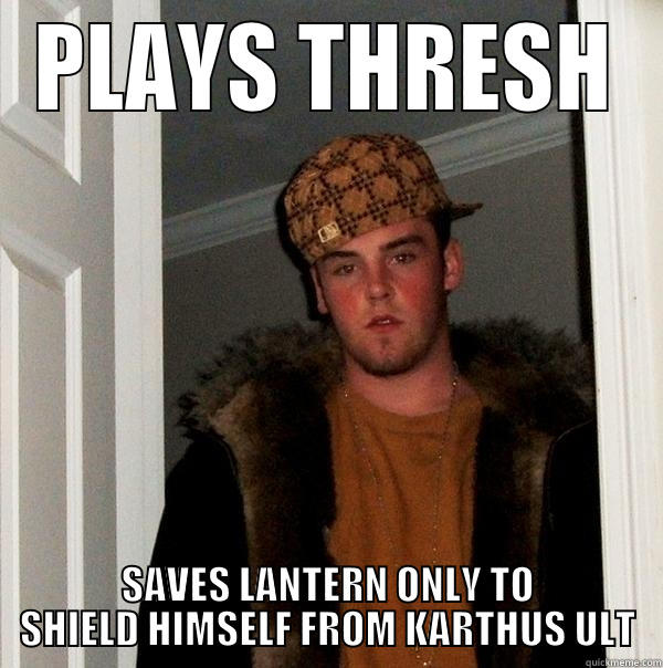 PLAYS THRESH SAVES LANTERN ONLY TO SHIELD HIMSELF FROM KARTHUS ULT Scumbag Steve