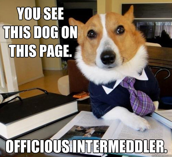 You see this dog on this page. Officious Intermeddler.  Lawyer Dog